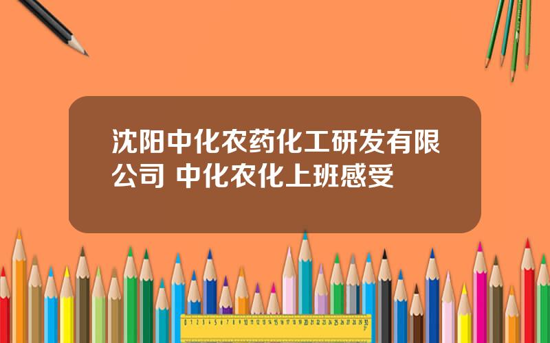 沈阳中化农药化工研发有限公司 中化农化上班感受
